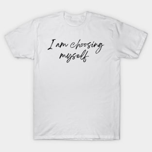 I am choosing myself - Life Quotes T-Shirt